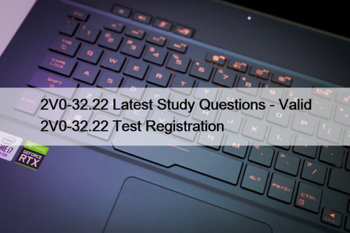 2V0-32.22 Latest Study Questions - Valid 2V0-32.22 Test Registration