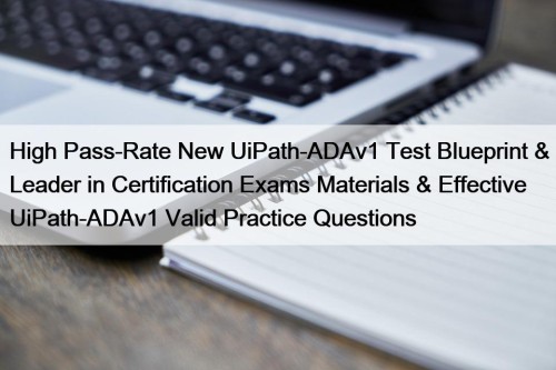 High Pass-Rate New UiPath-ADAv1 Test Blueprint & Leader in Certification Exams Materials & Effective UiPath-ADAv1 Valid Practice Questions