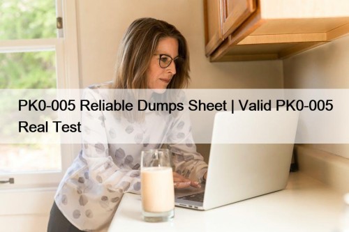 PK0-005 Reliable Dumps Sheet | Valid PK0-005 Real Test
