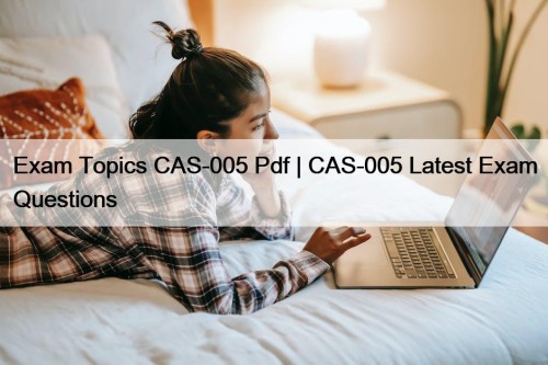 Exam Topics CAS-005 Pdf | CAS-005 Latest Exam Questions