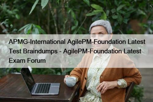 APMG-International AgilePM-Foundation Latest Test Braindumps - AgilePM-Foundation Latest Exam Forum