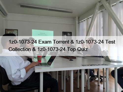 1z0-1073-24 Exam Torrent & 1z0-1073-24 Test Collection & 1z0-1073-24 Top Quiz