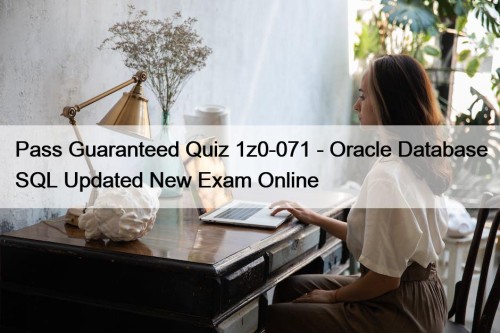 Pass Guaranteed Quiz 1z0-071 - Oracle Database SQL Updated New Exam Online