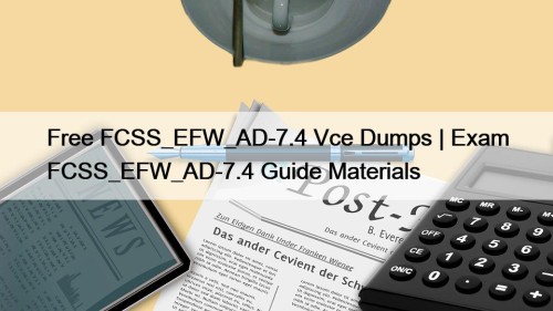 Free FCSS_EFW_AD-7.4 Vce Dumps | Exam FCSS_EFW_AD-7.4 Guide Materials