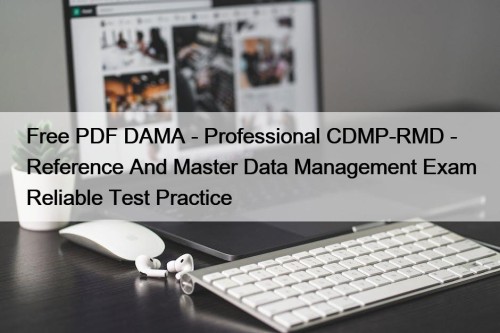 Free PDF DAMA - Professional CDMP-RMD - Reference And Master Data Management Exam Reliable Test Practice