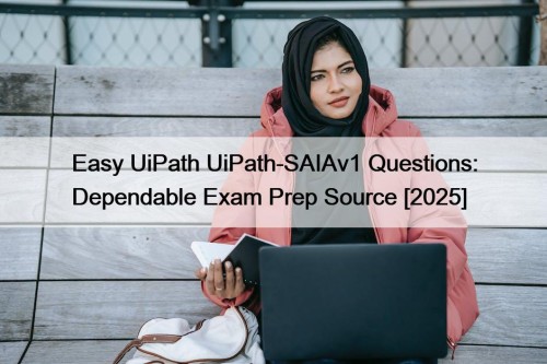 Easy UiPath UiPath-SAIAv1 Questions: Dependable Exam Prep Source [2025]