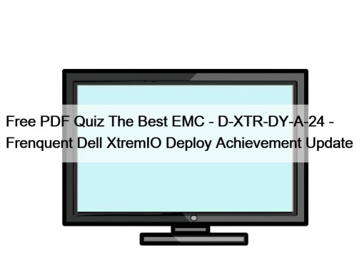 Free PDF Quiz The Best EMC - D-XTR-DY-A-24 - Frenquent Dell XtremIO Deploy Achievement Update