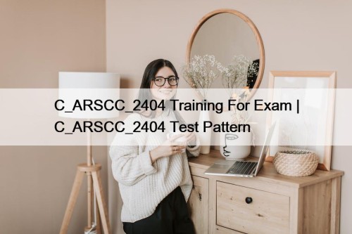 C_ARSCC_2404 Training For Exam | C_ARSCC_2404 Test Pattern