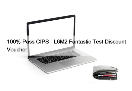 100% Pass CIPS - L6M2 Fantastic Test Discount Voucher