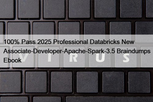 100% Pass 2025 Professional Databricks New Associate-Developer-Apache-Spark-3.5 Braindumps Ebook
