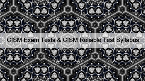 CISM Exam Tests & CISM Reliable Test Syllabus