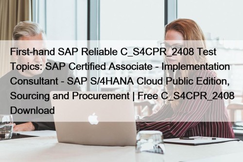 First-hand SAP Reliable C_S4CPR_2408 Test Topics: SAP Certified Associate - Implementation Consultant - SAP S/4HANA Cloud Public Edition, Sourcing and Procurement | Free C_S4CPR_2408 Download