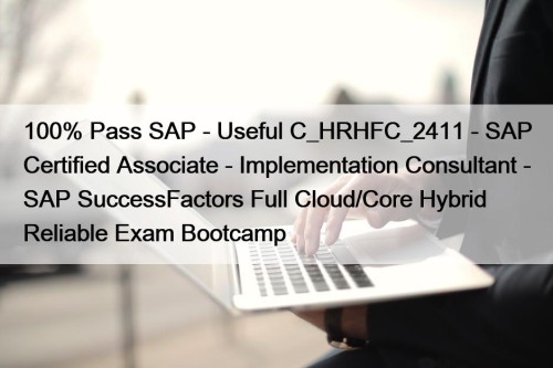 100% Pass SAP - Useful C_HRHFC_2411 - SAP Certified Associate - Implementation Consultant - SAP SuccessFactors Full Cloud/Core Hybrid Reliable Exam Bootcamp