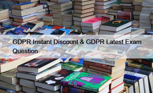 GDPR Instant Discount & GDPR Latest Exam Question