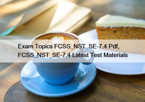 Exam Topics FCSS_NST_SE-7.4 Pdf, FCSS_NST_SE-7.4 Latest Test Materials