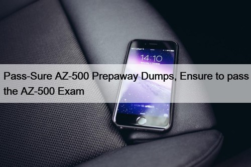 Pass-Sure AZ-500 Prepaway Dumps, Ensure to pass the AZ-500 Exam