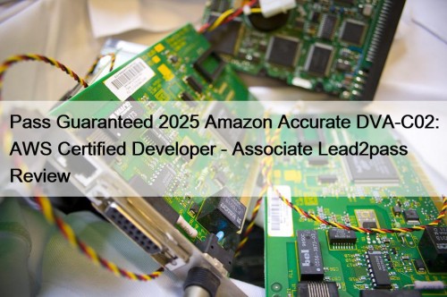 Pass Guaranteed 2025 Amazon Accurate DVA-C02: AWS Certified Developer - Associate Lead2pass Review