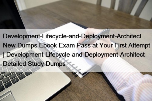 Development-Lifecycle-and-Deployment-Architect New Dumps Ebook Exam Pass at Your First Attempt | Development-Lifecycle-and-Deployment-Architect Detailed Study Dumps