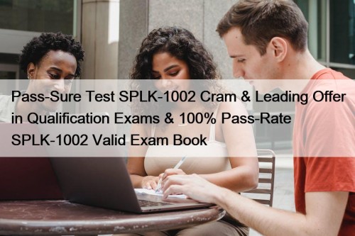 Pass-Sure Test SPLK-1002 Cram & Leading Offer in Qualification Exams & 100% Pass-Rate SPLK-1002 Valid Exam Book