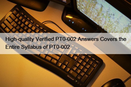 High-quality Verified PT0-002 Answers Covers the Entire Syllabus of PT0-002