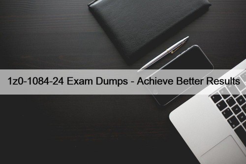 1z0-1084-24 Exam Dumps - Achieve Better Results