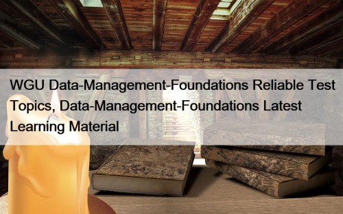 WGU Data-Management-Foundations Reliable Test Topics, Data-Management-Foundations Latest Learning Material