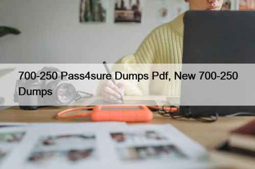 700-250 Pass4sure Dumps Pdf, New 700-250 Dumps