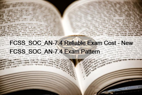 FCSS_SOC_AN-7.4 Reliable Exam Cost - New FCSS_SOC_AN-7.4 Exam Pattern