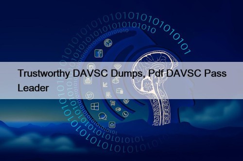 Trustworthy DAVSC Dumps, Pdf DAVSC Pass Leader