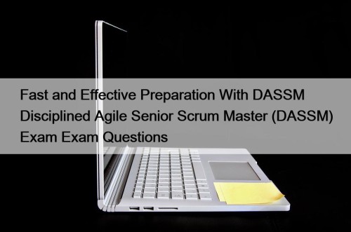 Fast and Effective Preparation With DASSM Disciplined Agile Senior Scrum Master (DASSM) Exam Exam Questions
