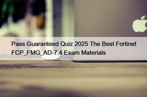Pass Guaranteed Quiz 2025 The Best Fortinet FCP_FMG_AD-7.4 Exam Materials