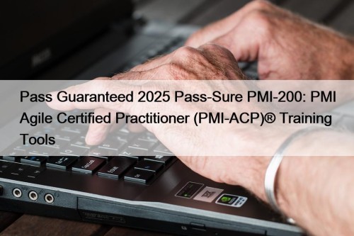 Pass Guaranteed 2025 Pass-Sure PMI-200: PMI Agile Certified ...
