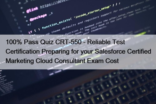 100% Pass Quiz CRT-550 - Reliable Test Certification Preparing for your Salesforce Certified Marketing Cloud Consultant Exam Cost