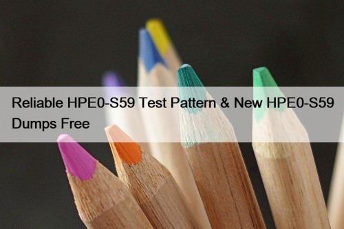 Reliable HPE0-S59 Test Pattern & New HPE0-S59 Dumps Free