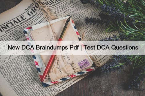 New DCA Braindumps Pdf | Test DCA Questions