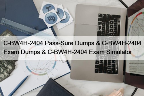 C-BW4H-2404 Pass-Sure Dumps & C-BW4H-2404 Exam Dumps & C-BW4H-2404 Exam Simulator
