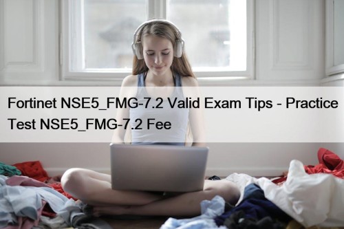 Fortinet NSE5_FMG-7.2 Valid Exam Tips - Practice Test NSE5_FMG-7.2 Fee