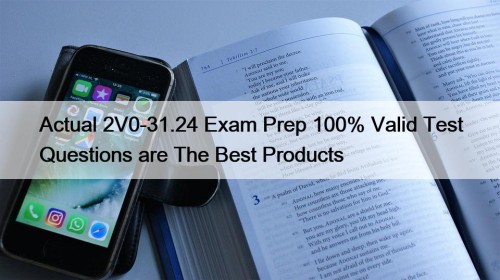 Actual 2V0-31.24 Exam Prep 100% Valid Test Questions are The Best Products