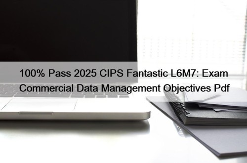 100% Pass 2025 CIPS Fantastic L6M7: Exam Commercial Data Management Objectives Pdf