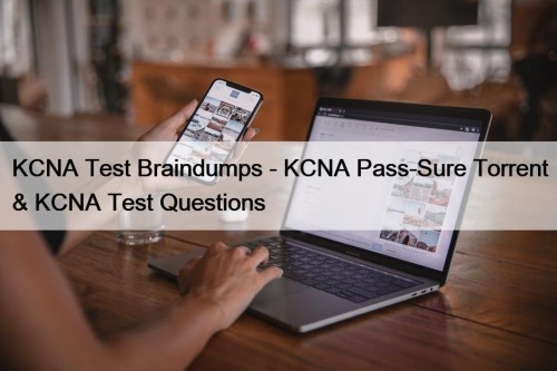 KCNA Test Braindumps - KCNA Pass-Sure Torrent & KCNA Test Questions