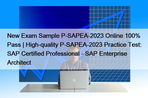 New Exam Sample P-SAPEA-2023 Online 100% Pass | High-quality P-SAPEA-2023 Practice Test: SAP Certified Professional - SAP Enterprise Architect