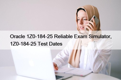 Oracle 1Z0-184-25 Reliable Exam Simulator, 1Z0-184-25 Test Dates